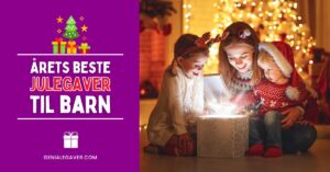 Julegave til barn - Årets beste julegavetips til barn